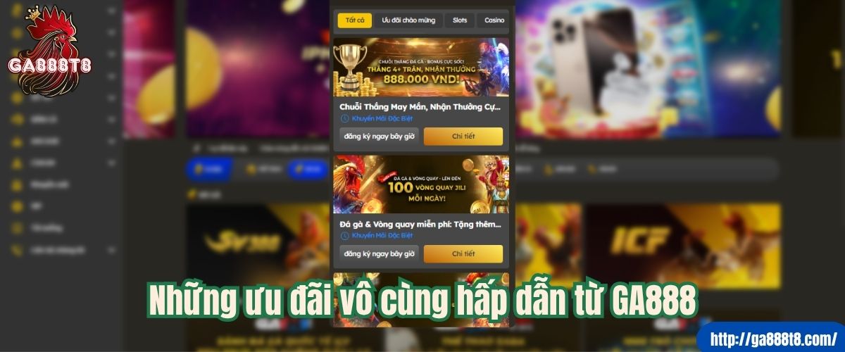 Những ưu đãi vô cùng hấp dẫn từ GA888